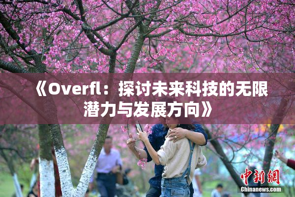 《Overfl：探讨未来科技的无限潜力与发展方向》
