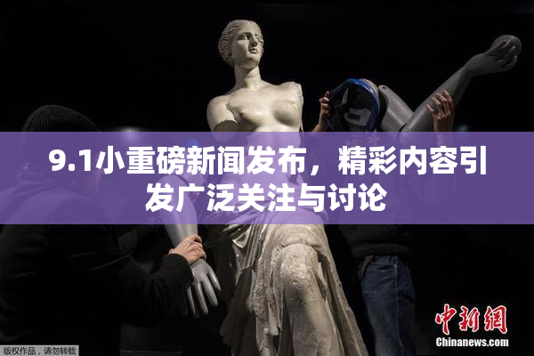 9.1小重磅新闻发布，精彩内容引发广泛关注与讨论