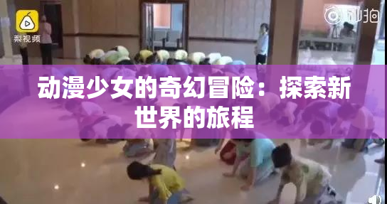 动漫少女的奇幻冒险：探索新世界的旅程