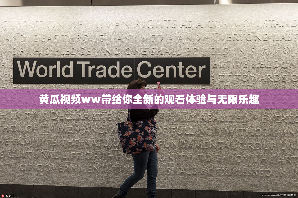 黄瓜视频ww带给你全新的观看体验与无限乐趣