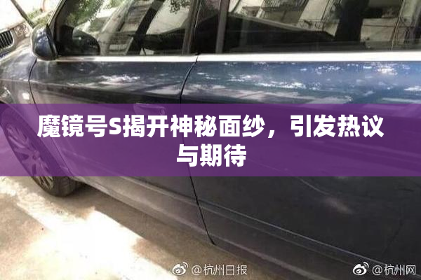魔镜号S揭开神秘面纱，引发热议与期待