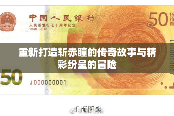 重新打造斩赤瞳的传奇故事与精彩纷呈的冒险