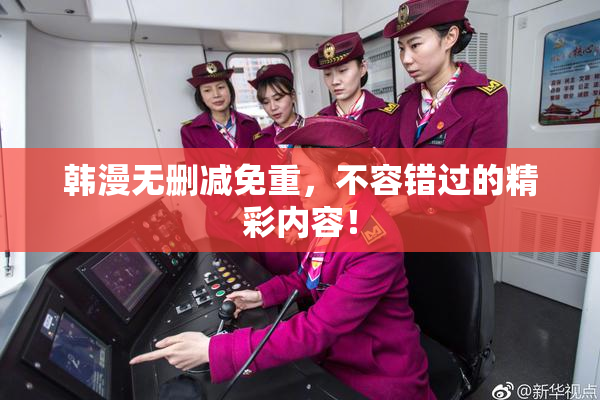 韩漫无删减免重，不容错过的精彩内容！