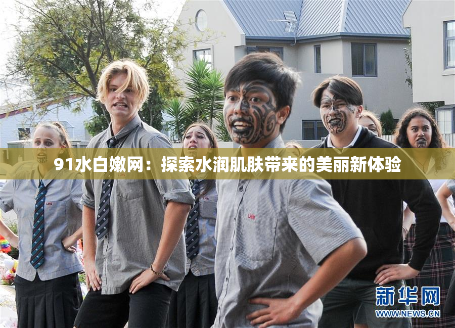 91水白嫩网：探索水润肌肤带来的美丽新体验