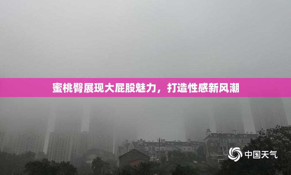蜜桃臀展现大屁股魅力，打造性感新风潮