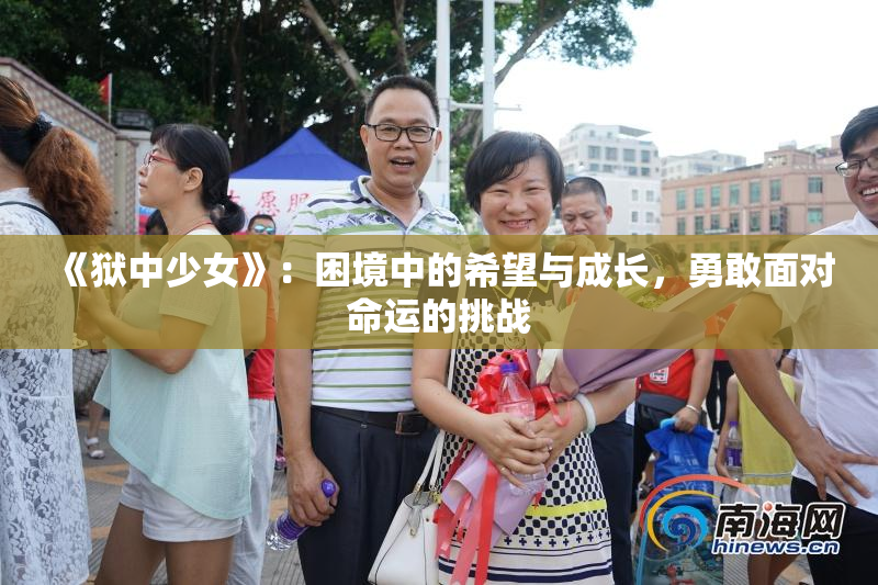 《狱中少女》：困境中的希望与成长，勇敢面对命运的挑战