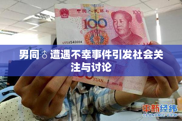男同♂遭遇不幸事件引发社会关注与讨论
