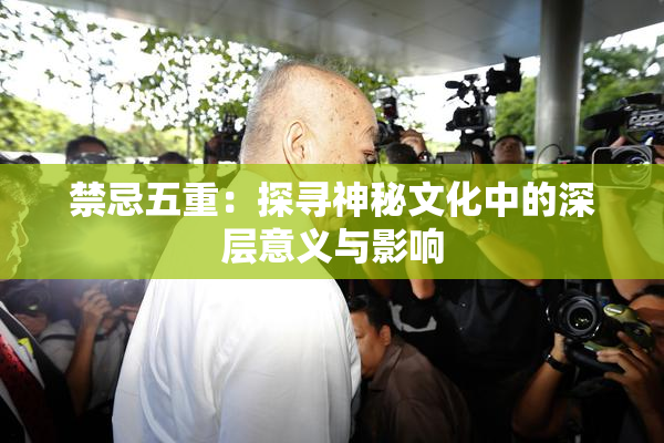 禁忌五重：探寻神秘文化中的深层意义与影响