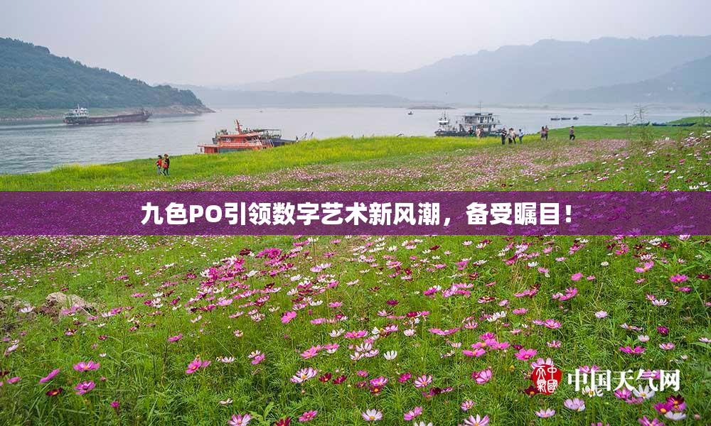 九色PO引领数字艺术新风潮，备受瞩目！