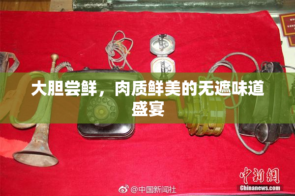 大胆尝鲜，肉质鲜美的无遮味道盛宴