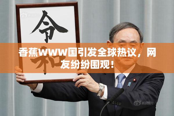香蕉WWW国引发全球热议，网友纷纷围观！
