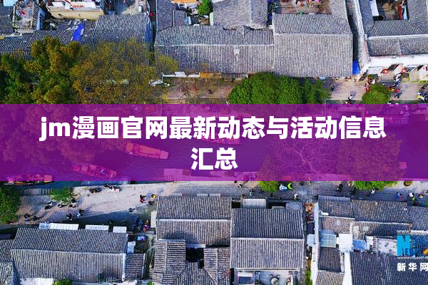 jm漫画官网最新动态与活动信息汇总
