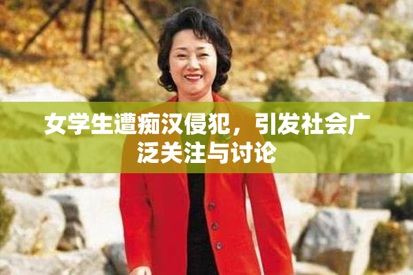 女学生遭痴汉侵犯，引发社会广泛关注与讨论