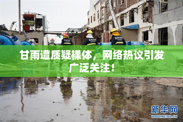 甘雨遭质疑裸体，网络热议引发广泛关注！