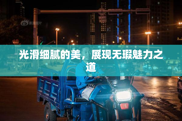 光滑细腻的美，展现无瑕魅力之道