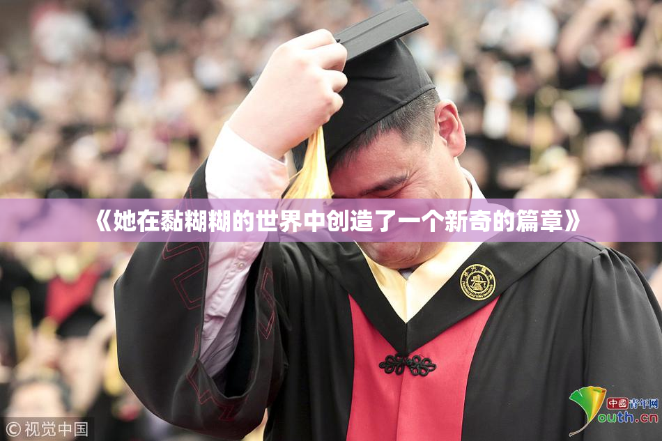 《她在黏糊糊的世界中创造了一个新奇的篇章》