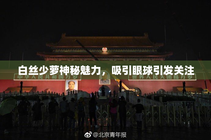 白丝少萝神秘魅力，吸引眼球引发关注
