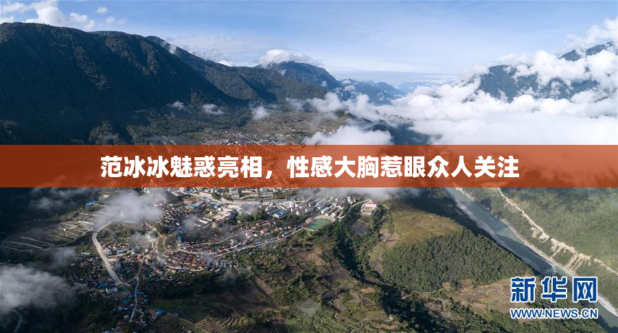 范冰冰魅惑亮相，性感大胸惹眼众人关注