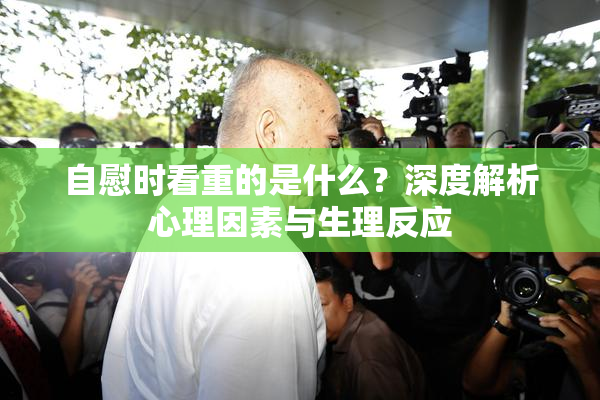 自慰时看重的是什么？深度解析心理因素与生理反应