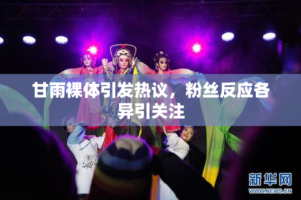 甘雨裸体引发热议，粉丝反应各异引关注