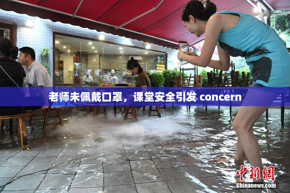 老师未佩戴口罩，课堂安全引发 concern