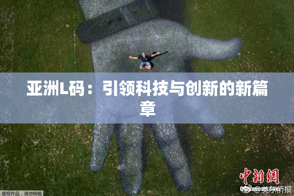 亚洲L码：引领科技与创新的新篇章