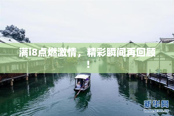 满i8点燃激情，精彩瞬间再回顾！