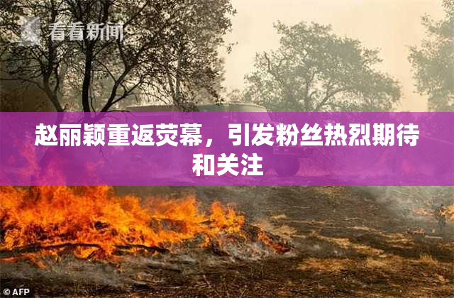 赵丽颖重返荧幕，引发粉丝热烈期待和关注