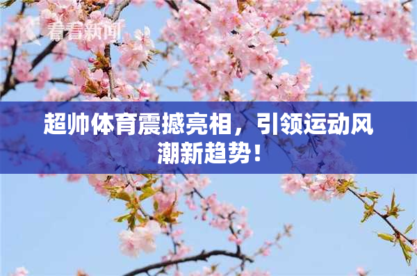 超帅体育震撼亮相，引领运动风潮新趋势！