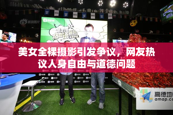 美女全裸摄影引发争议，网友热议人身自由与道德问题