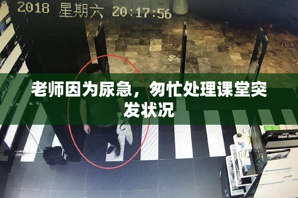 老师因为尿急，匆忙处理课堂突发状况