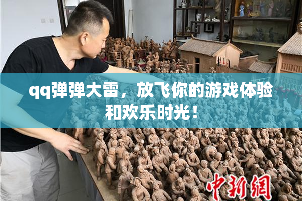 qq弹弹大雷，放飞你的游戏体验和欢乐时光！