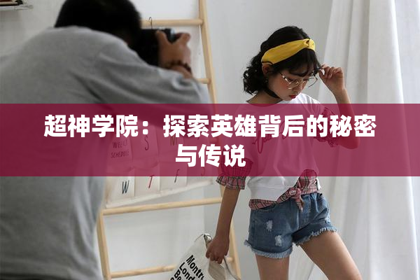 超神学院：探索英雄背后的秘密与传说