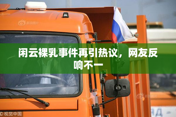 闲云裸乳事件再引热议，网友反响不一