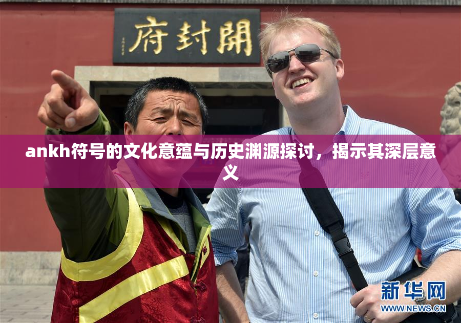 ankh符号的文化意蕴与历史渊源探讨，揭示其深层意义