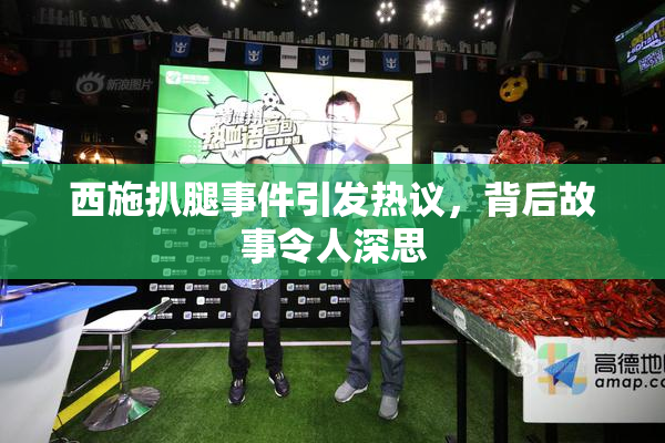 西施扒腿事件引发热议，背后故事令人深思