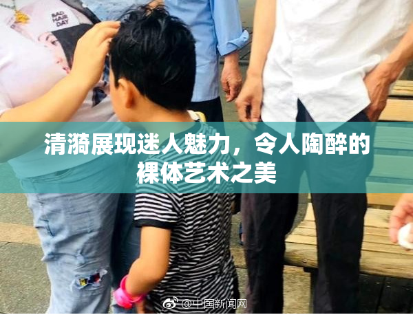 清漪展现迷人魅力，令人陶醉的裸体艺术之美