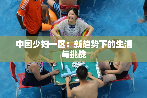 中国少妇一区：新趋势下的生活与挑战