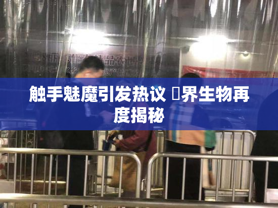 触手魅魔引发热议 異界生物再度揭秘