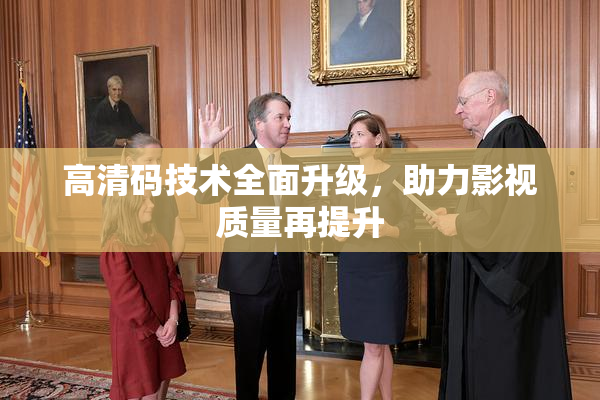 高清码技术全面升级，助力影视质量再提升