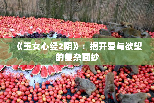 《玉女心经2阴》：揭开爱与欲望的复杂面纱