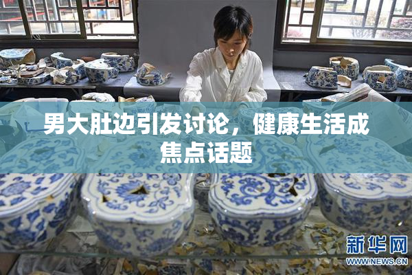 男大肚边引发讨论，健康生活成焦点话题