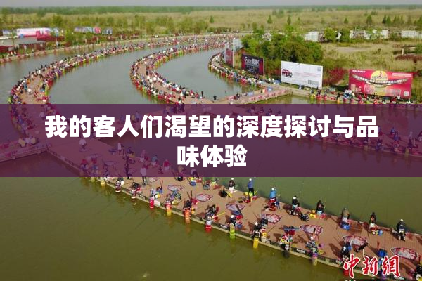 我的客人们渴望的深度探讨与品味体验
