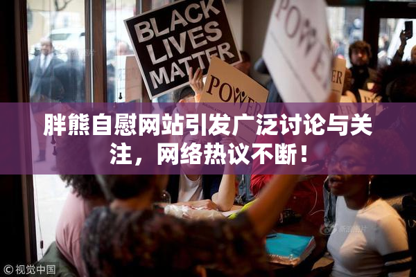 胖熊自慰网站引发广泛讨论与关注，网络热议不断！