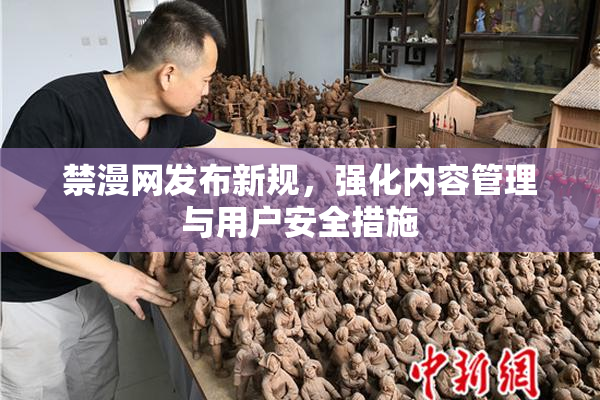 禁漫网发布新规，强化内容管理与用户安全措施