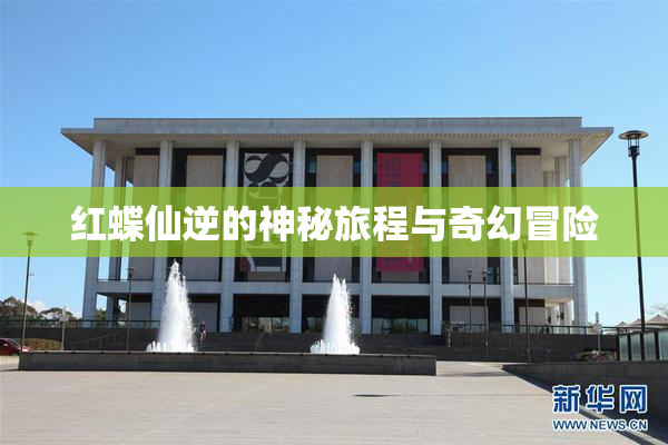 红蝶仙逆的神秘旅程与奇幻冒险