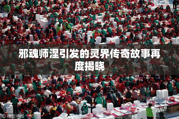 邪魂师涅引发的灵界传奇故事再度揭晓