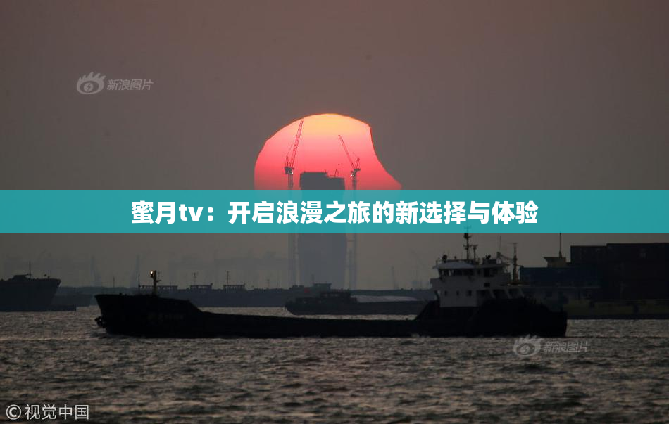 蜜月tv：开启浪漫之旅的新选择与体验