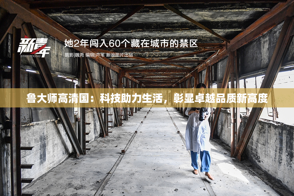鲁大师高清国：科技助力生活，彰显卓越品质新高度