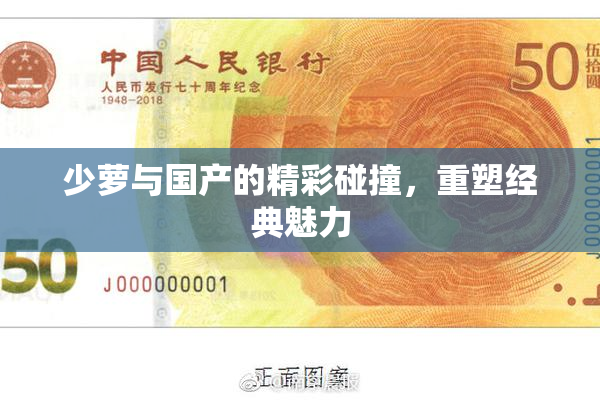 少萝与国产的精彩碰撞，重塑经典魅力